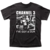 Channel 3 I've Got A Gun Shirt